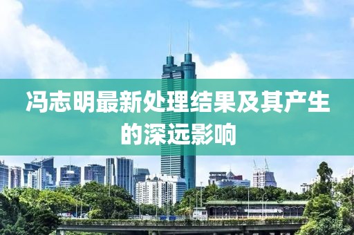 馮志明最新處理結(jié)果及其產(chǎn)生的深遠(yuǎn)影響