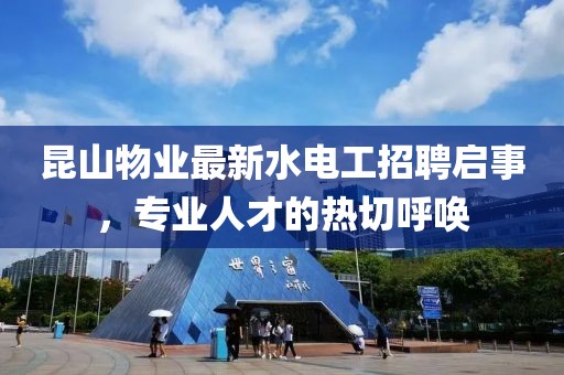 昆山物業(yè)最新水電工招聘啟事，專業(yè)人才的熱切呼喚