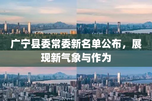 廣寧縣委常委新名單公布，展現(xiàn)新氣象與作為