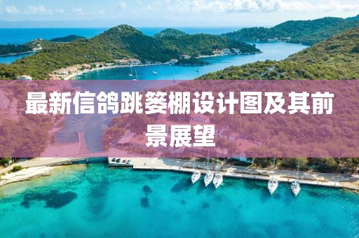 最新信鴿跳簍棚設(shè)計(jì)圖及其前景展望