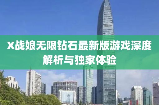 X戰(zhàn)娘無(wú)限鉆石最新版游戲深度解析與獨(dú)家體驗(yàn)