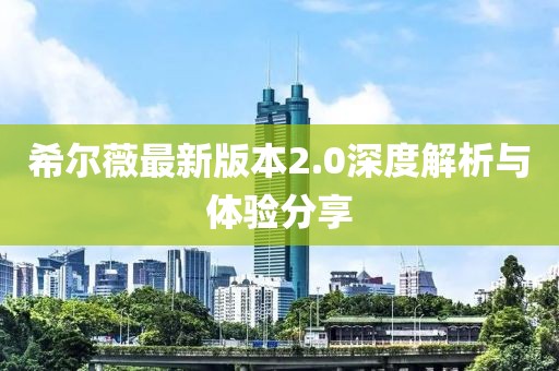 希爾薇最新版本2.0深度解析與體驗(yàn)分享