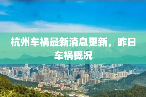 杭州車禍最新消息更新，昨日車禍概況