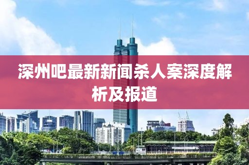 深州吧最新新聞殺人案深度解析及報道