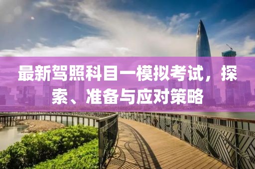 最新駕照科目一模擬考試，探索、準(zhǔn)備與應(yīng)對(duì)策略