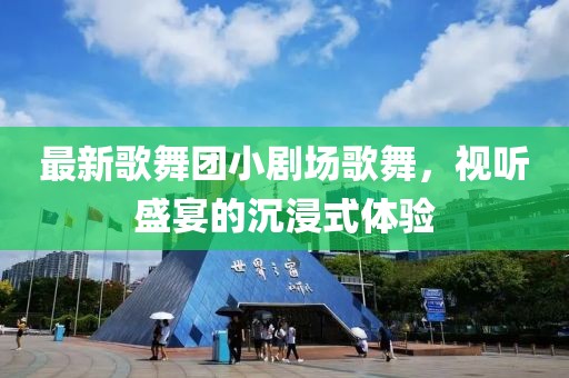 最新歌舞團小劇場歌舞，視聽盛宴的沉浸式體驗