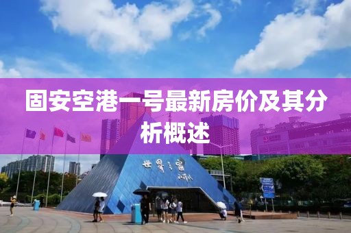 固安空港一號(hào)最新房?jī)r(jià)及其分析概述