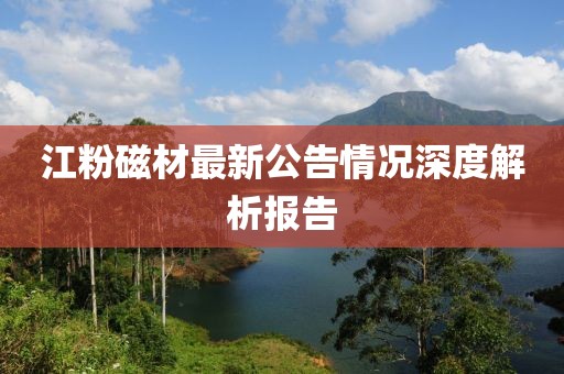 江粉磁材最新公告情況深度解析報(bào)告